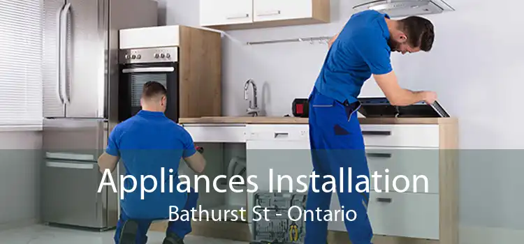 Appliances Installation Bathurst St - Ontario