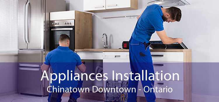 Appliances Installation Chinatown Downtown - Ontario