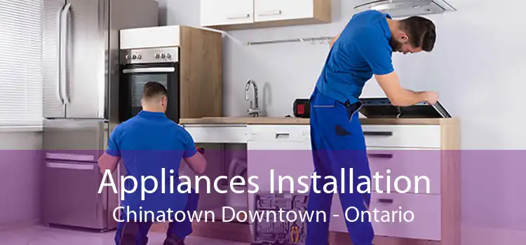 Appliances Installation Chinatown Downtown - Ontario
