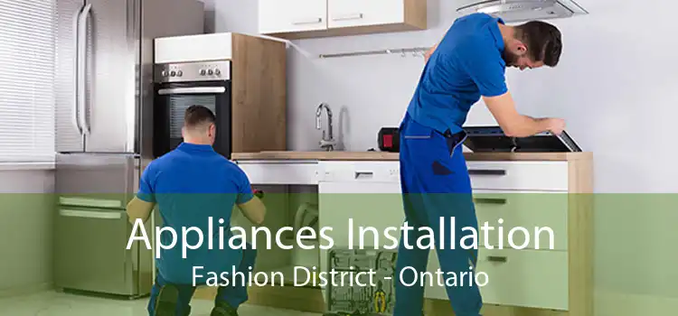 Appliances Installation Fashion District - Ontario