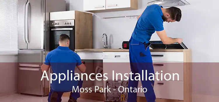 Appliances Installation Moss Park - Ontario