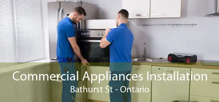 Commercial Appliances Installation Bathurst St - Ontario