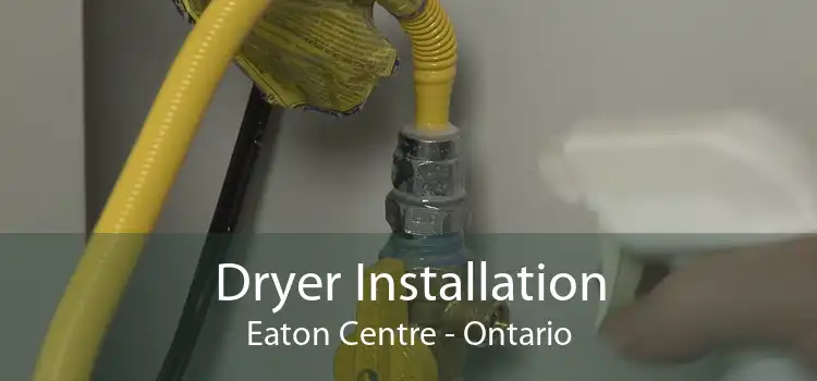 Dryer Installation Eaton Centre - Ontario