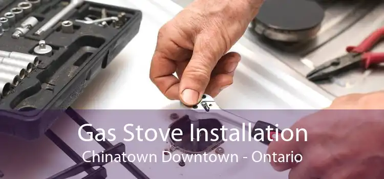 Gas Stove Installation Chinatown Downtown - Ontario
