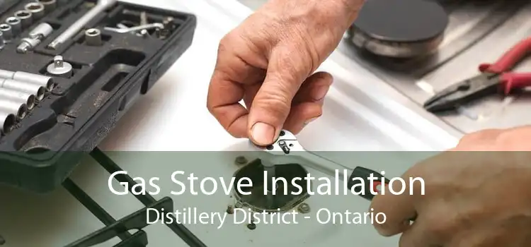 Gas Stove Installation Distillery District - Ontario