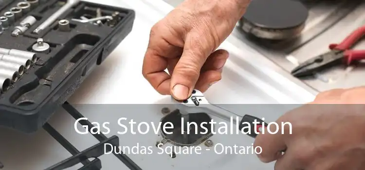 Gas Stove Installation Dundas Square - Ontario
