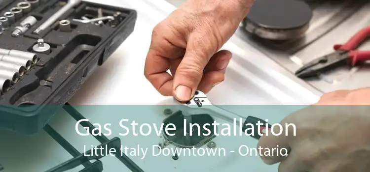 Gas Stove Installation Little Italy Downtown - Ontario
