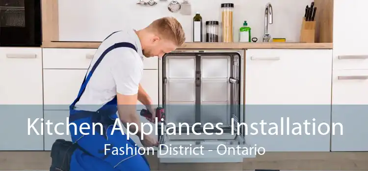 Kitchen Appliances Installation Fashion District - Ontario