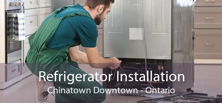 Refrigerator Installation Chinatown Downtown - Ontario