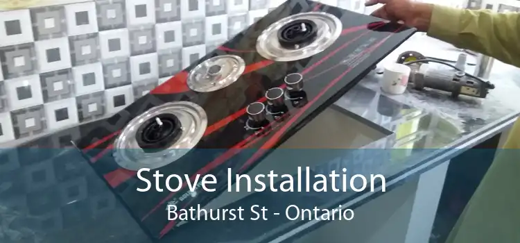 Stove Installation Bathurst St - Ontario