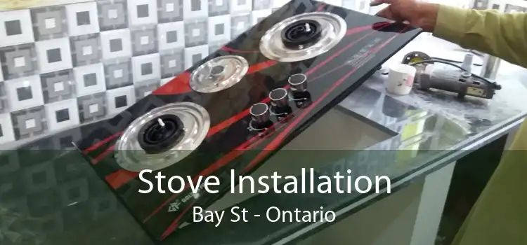 Stove Installation Bay St - Ontario