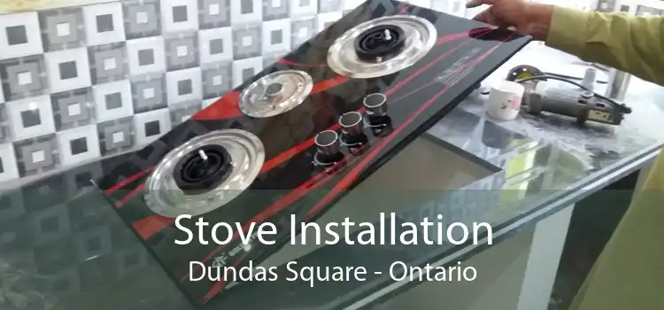 Stove Installation Dundas Square - Ontario