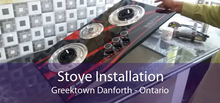 Stove Installation Greektown Danforth - Ontario