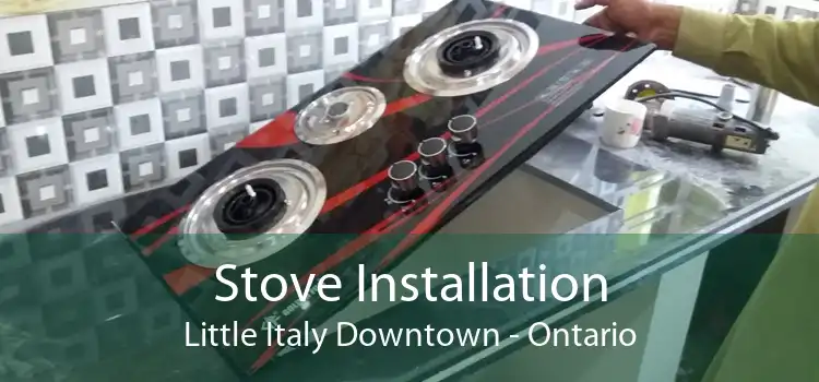 Stove Installation Little Italy Downtown - Ontario